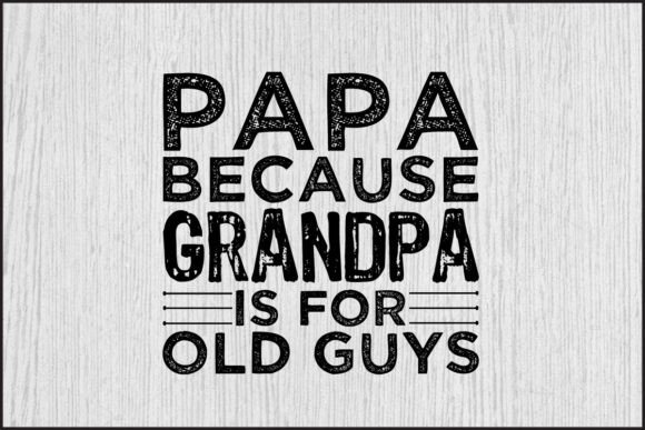 Evaluating Papa Because Grandpa is for Old Guys-Dad for Your Online Shop
