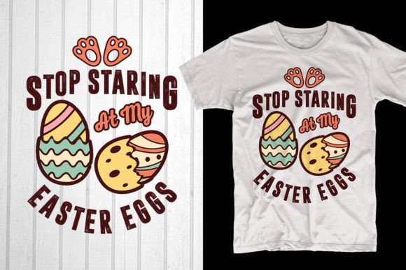Stop Staring at My Easter Eggs Graphics for T-Shirt Designs